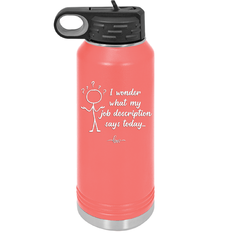 I Wonder What My Job Description Says Today - Laser Engraved Stainless Steel Drinkware - 2345 -