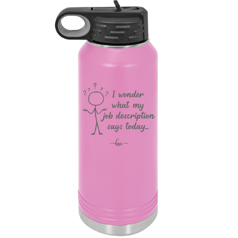 I Wonder What My Job Description Says Today - Laser Engraved Stainless Steel Drinkware - 2345 -