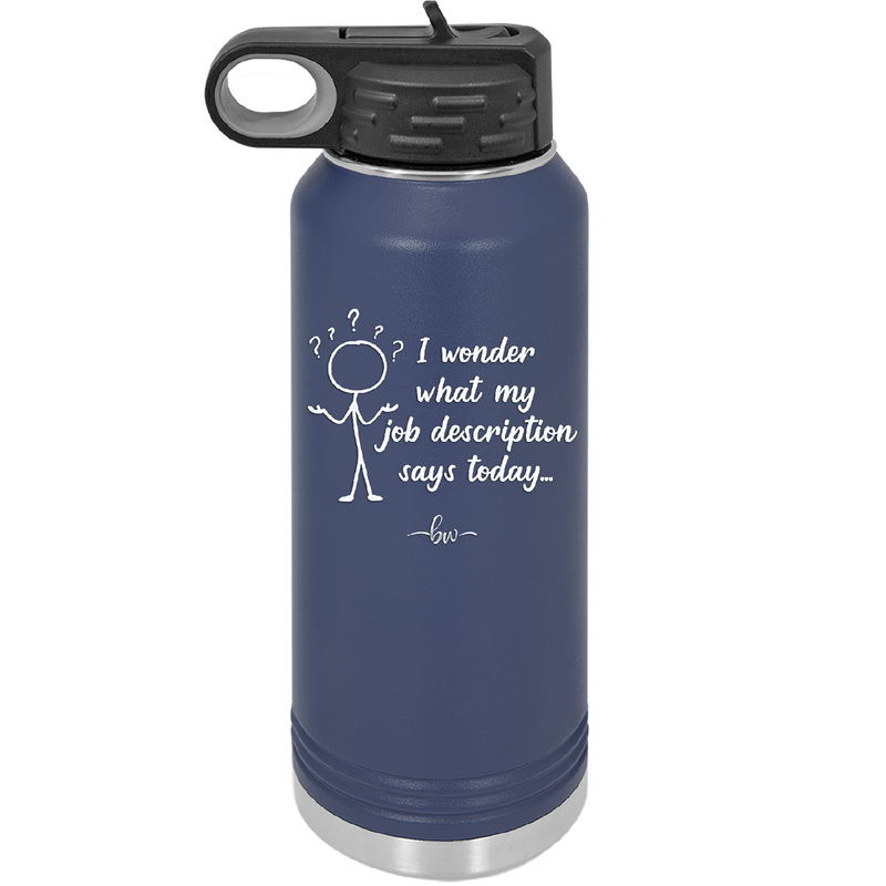 I Wonder What My Job Description Says Today - Laser Engraved Stainless Steel Drinkware - 2345 -