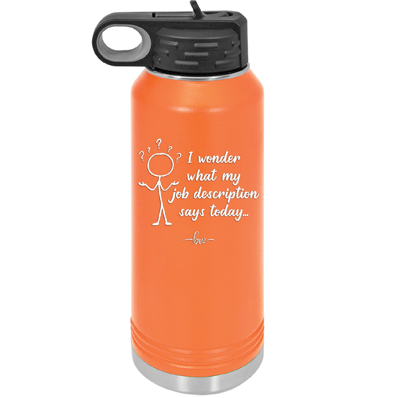 I Wonder What My Job Description Says Today - Laser Engraved Stainless Steel Drinkware - 2345 -