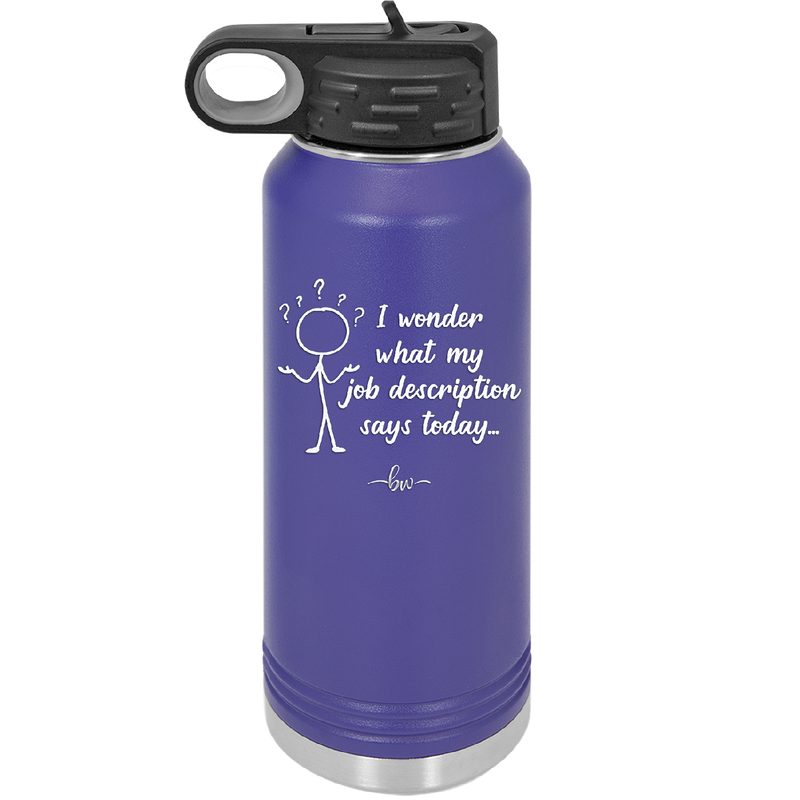 I Wonder What My Job Description Says Today - Laser Engraved Stainless Steel Drinkware - 2345 -