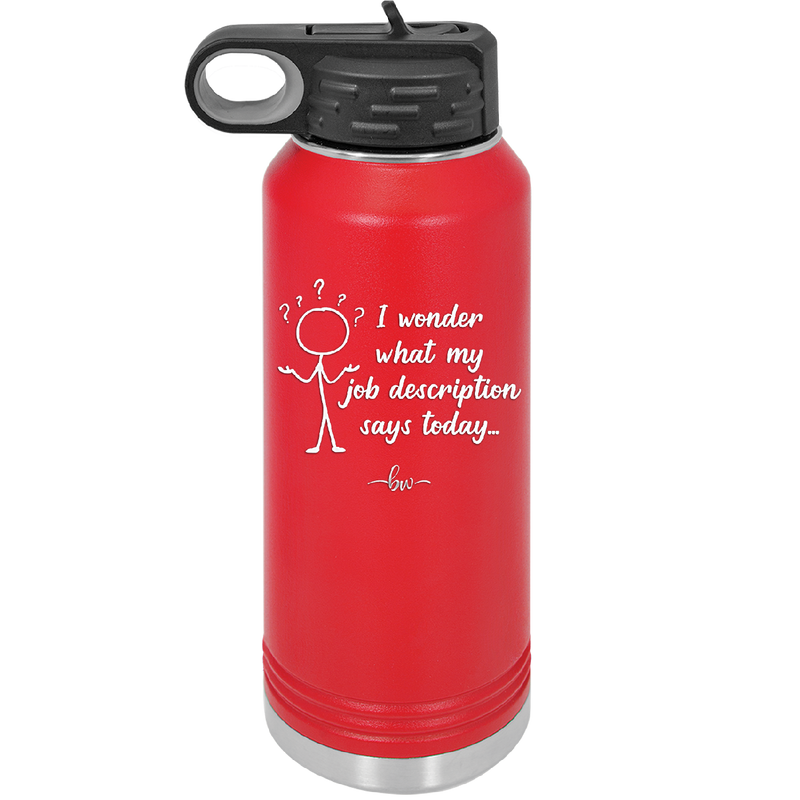 I Wonder What My Job Description Says Today - Laser Engraved Stainless Steel Drinkware - 2345 -