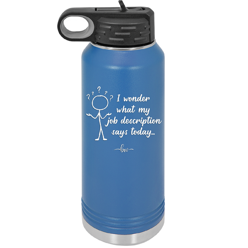 I Wonder What My Job Description Says Today - Laser Engraved Stainless Steel Drinkware - 2345 -