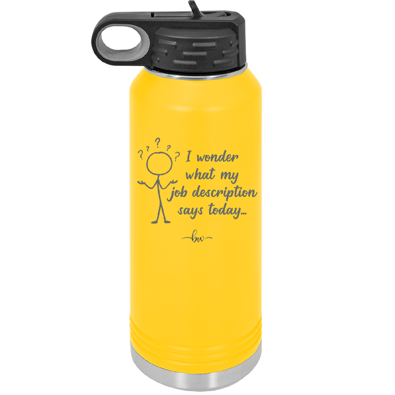 I Wonder What My Job Description Says Today - Laser Engraved Stainless Steel Drinkware - 2345 -
