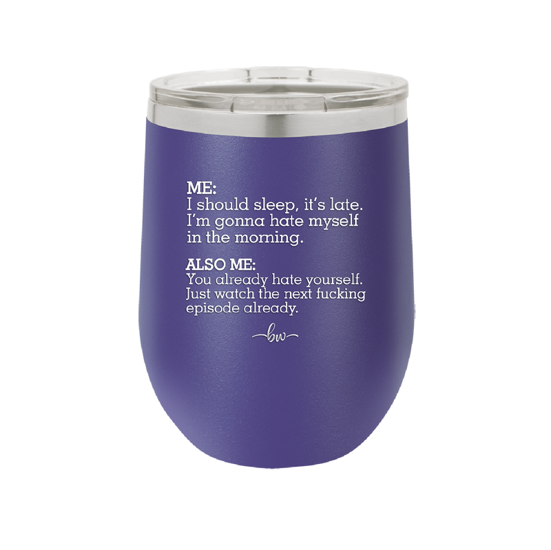 Me I Should Sleep it is late You Already Hate Yourself Watch the Next Episode - Laser Engraved Stainless Steel Drinkware - 2346 -