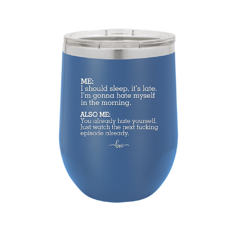 Me I Should Sleep it is late You Already Hate Yourself Watch the Next Episode - Laser Engraved Stainless Steel Drinkware - 2346 -