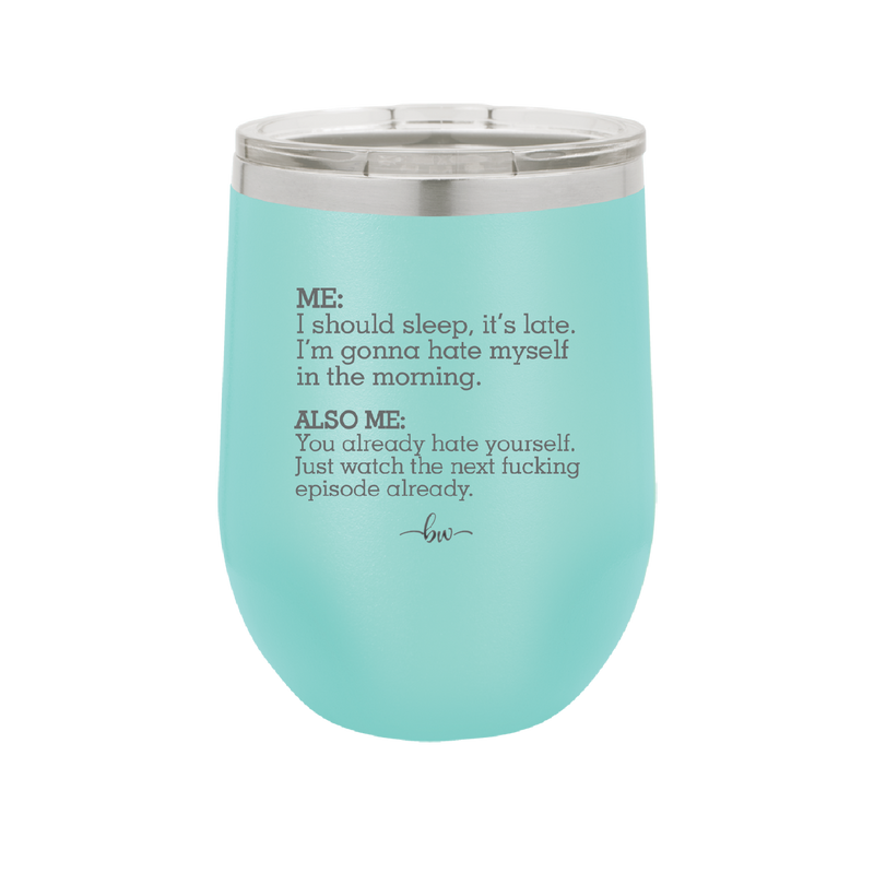 Me I Should Sleep it is late You Already Hate Yourself Watch the Next Episode - Laser Engraved Stainless Steel Drinkware - 2346 -