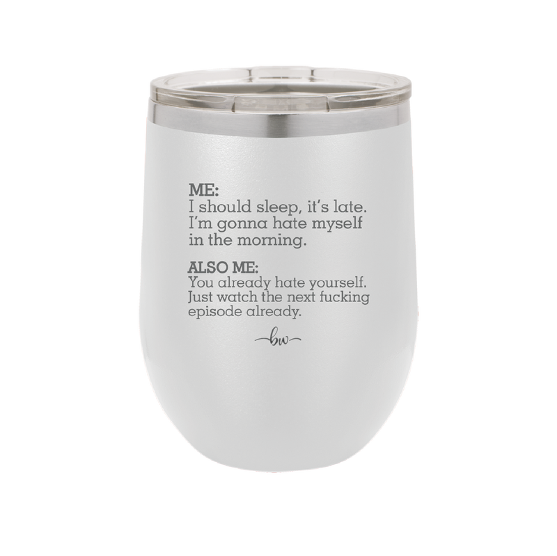 Me I Should Sleep it is late You Already Hate Yourself Watch the Next Episode - Laser Engraved Stainless Steel Drinkware - 2346 -