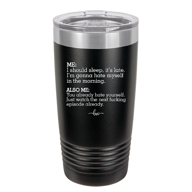 Me I Should Sleep it is late You Already Hate Yourself Watch the Next Episode - Laser Engraved Stainless Steel Drinkware - 2346 -