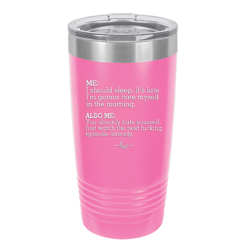 Me I Should Sleep it is late You Already Hate Yourself Watch the Next Episode - Laser Engraved Stainless Steel Drinkware - 2346 -