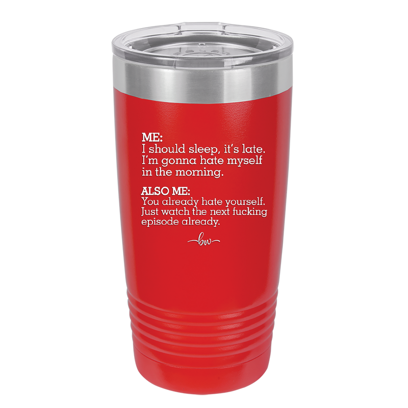 Me I Should Sleep it is late You Already Hate Yourself Watch the Next Episode - Laser Engraved Stainless Steel Drinkware - 2346 -