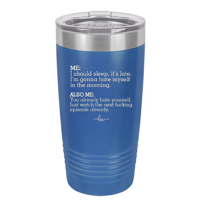 Me I Should Sleep it is late You Already Hate Yourself Watch the Next Episode - Laser Engraved Stainless Steel Drinkware - 2346 -