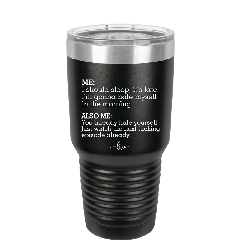 Me I Should Sleep it is late You Already Hate Yourself Watch the Next Episode - Laser Engraved Stainless Steel Drinkware - 2346 -