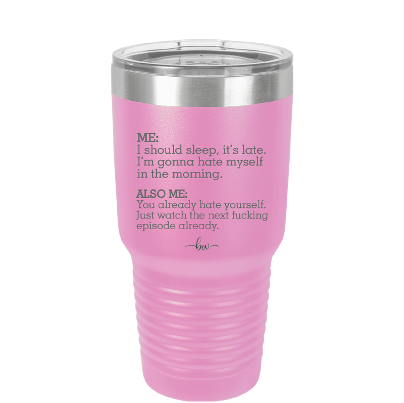 Me I Should Sleep it is late You Already Hate Yourself Watch the Next Episode - Laser Engraved Stainless Steel Drinkware - 2346 -