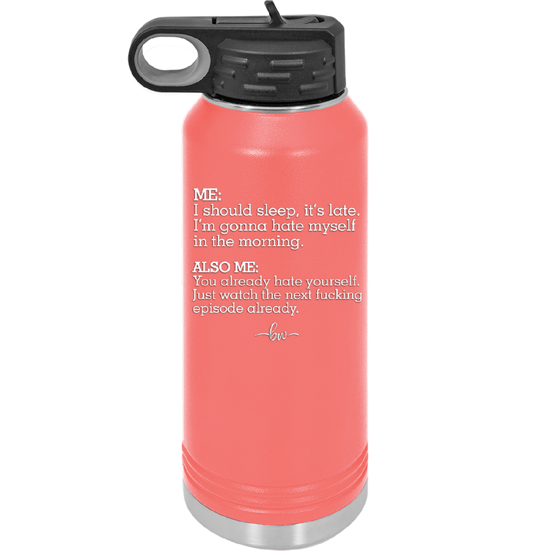 Me I Should Sleep it is late You Already Hate Yourself Watch the Next Episode - Laser Engraved Stainless Steel Drinkware - 2346 -