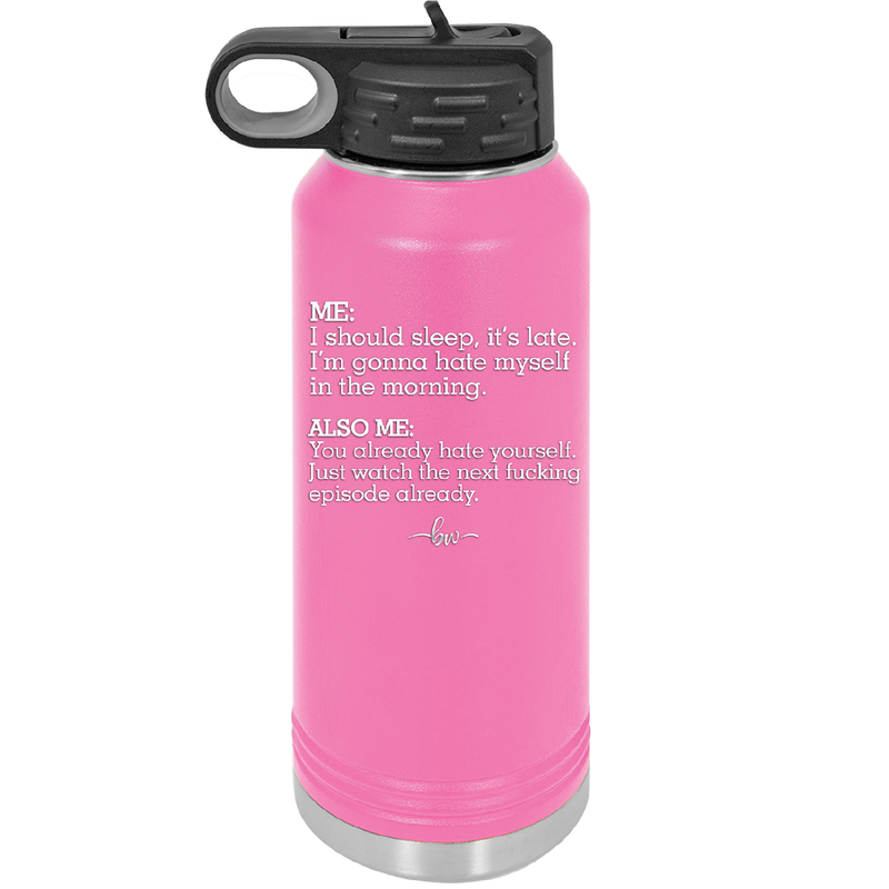 Me I Should Sleep it is late You Already Hate Yourself Watch the Next Episode - Laser Engraved Stainless Steel Drinkware - 2346 -