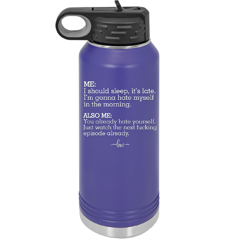 Me I Should Sleep it is late You Already Hate Yourself Watch the Next Episode - Laser Engraved Stainless Steel Drinkware - 2346 -