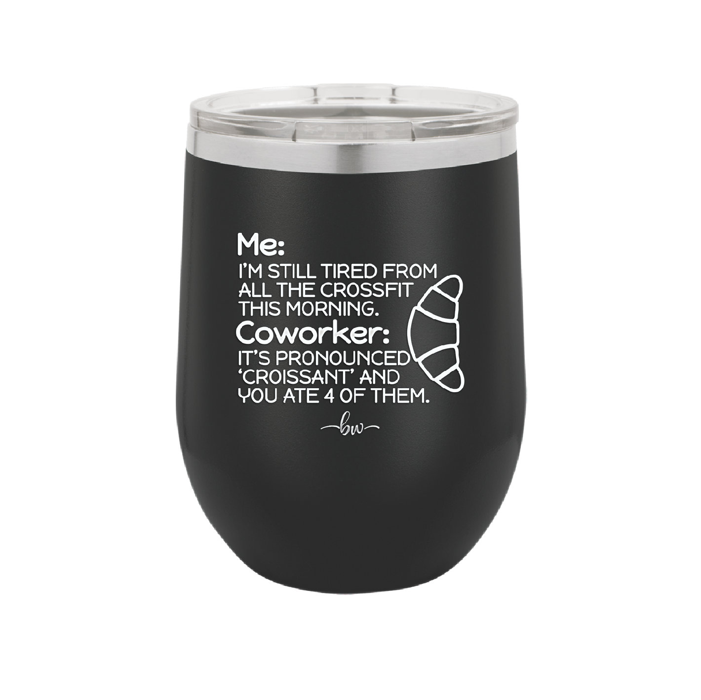 Me I'm Tired of All the Crossfit Coworker it's Pronounced Croissant - Laser Engraved Stainless Steel Drinkware - 2347 -