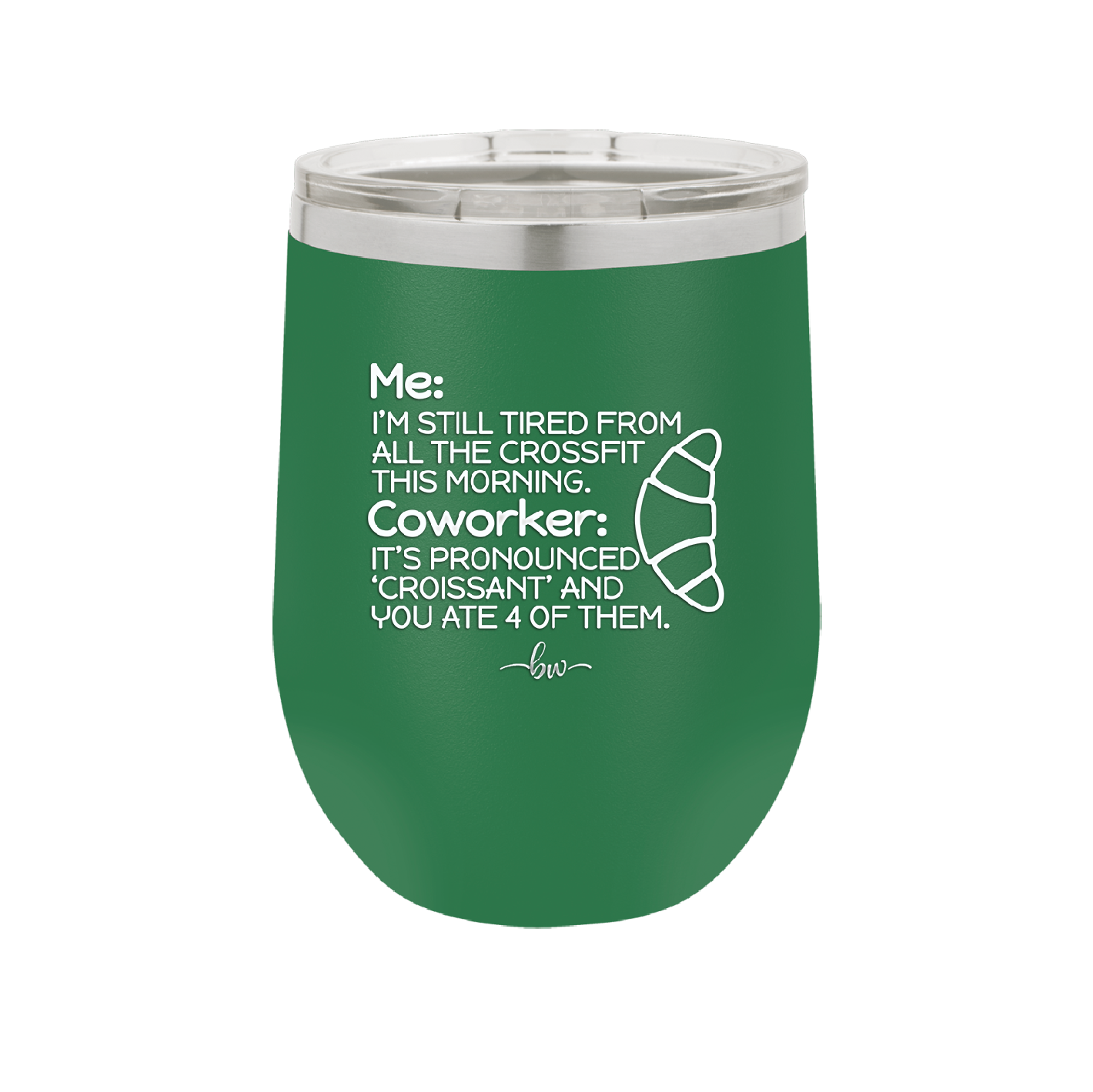 Me I'm Tired of All the Crossfit Coworker it's Pronounced Croissant - Laser Engraved Stainless Steel Drinkware - 2347 -