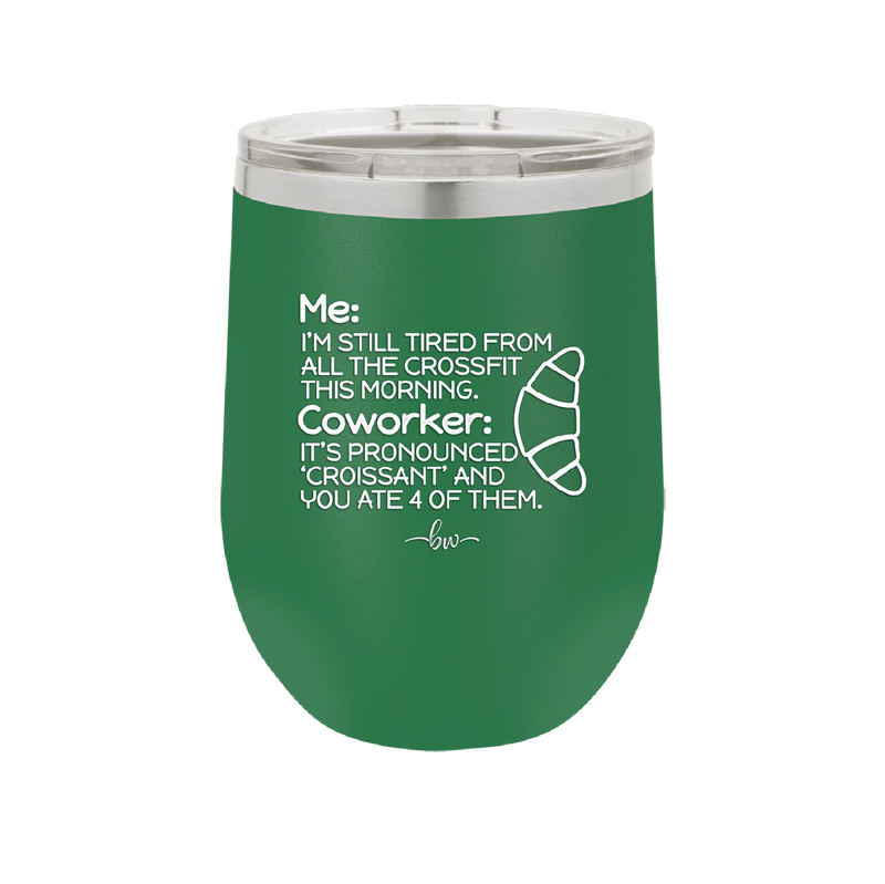 Me I'm Tired of All the Crossfit Coworker it's Pronounced Croissant - Laser Engraved Stainless Steel Drinkware - 2347 -