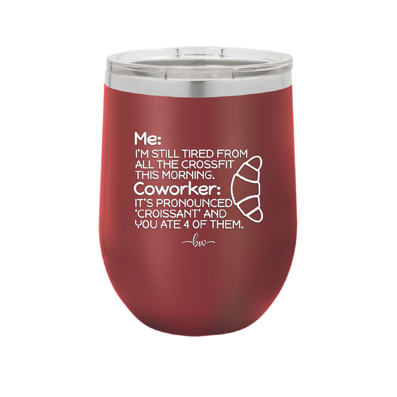 Me I'm Tired of All the Crossfit Coworker it's Pronounced Croissant - Laser Engraved Stainless Steel Drinkware - 2347 -