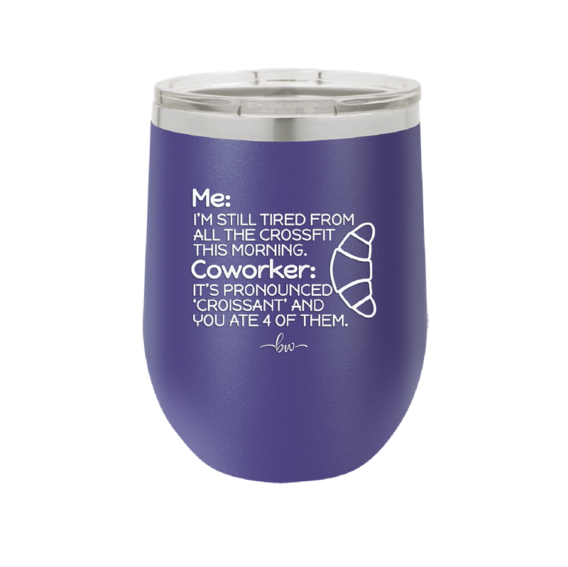 Me I'm Tired of All the Crossfit Coworker it's Pronounced Croissant - Laser Engraved Stainless Steel Drinkware - 2347 -