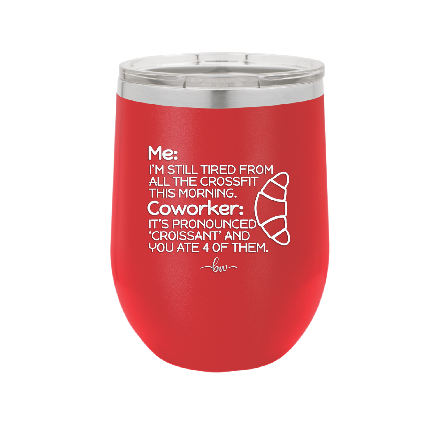 Me I'm Tired of All the Crossfit Coworker it's Pronounced Croissant - Laser Engraved Stainless Steel Drinkware - 2347 -