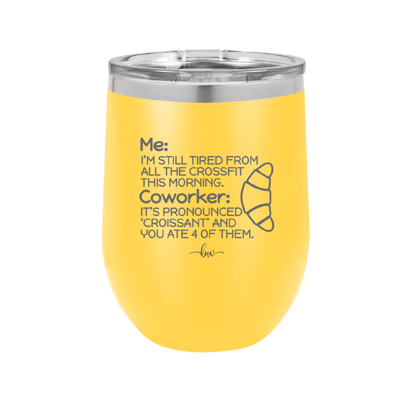 Me I'm Tired of All the Crossfit Coworker it's Pronounced Croissant - Laser Engraved Stainless Steel Drinkware - 2347 -