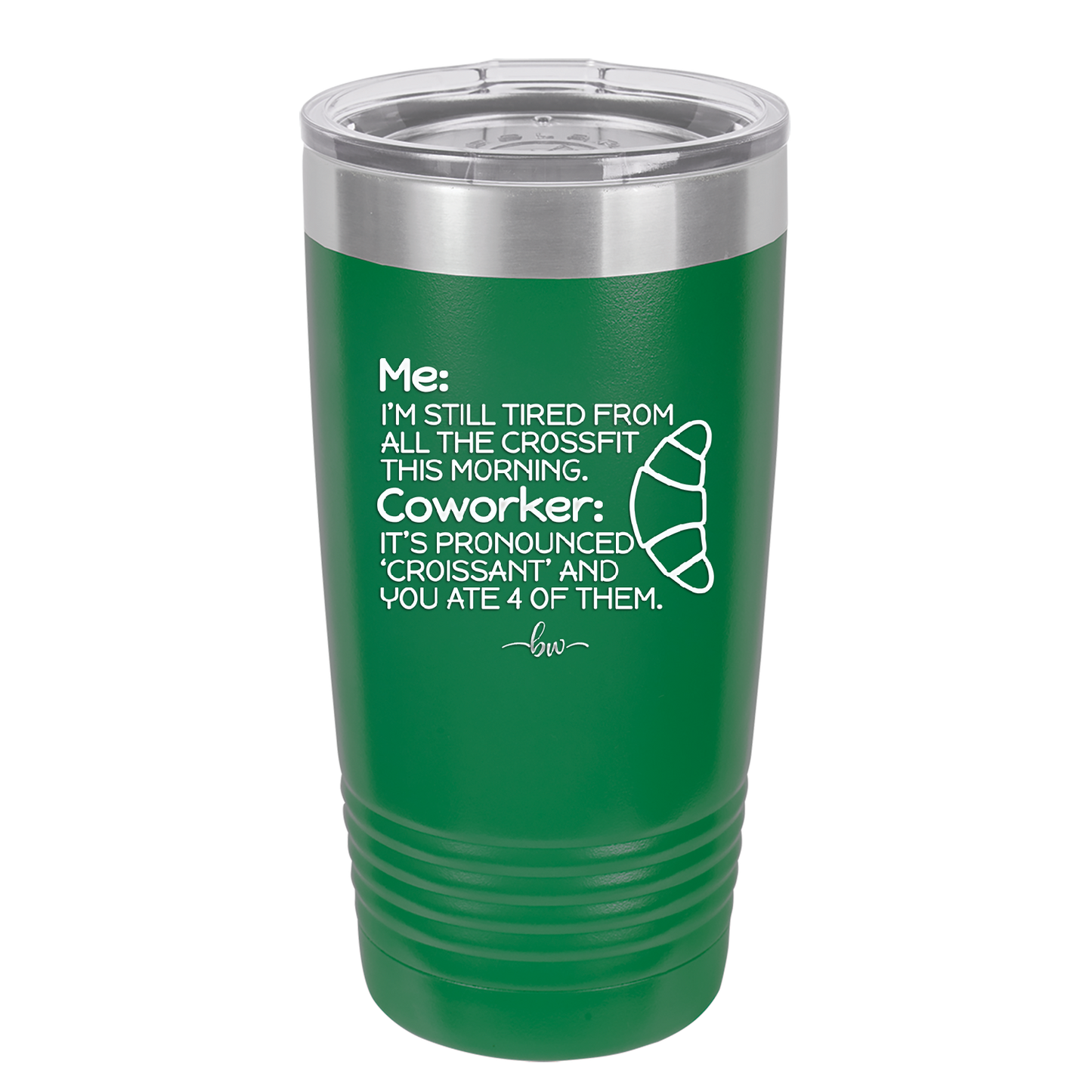 Me I'm Tired of All the Crossfit Coworker it's Pronounced Croissant - Laser Engraved Stainless Steel Drinkware - 2347 -