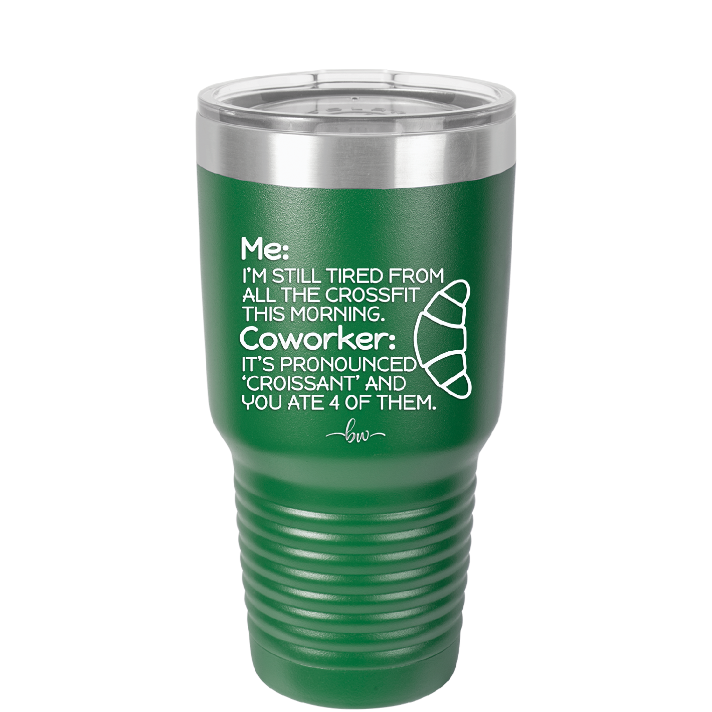 Me I'm Tired of All the Crossfit Coworker it's Pronounced Croissant - Laser Engraved Stainless Steel Drinkware - 2347 -