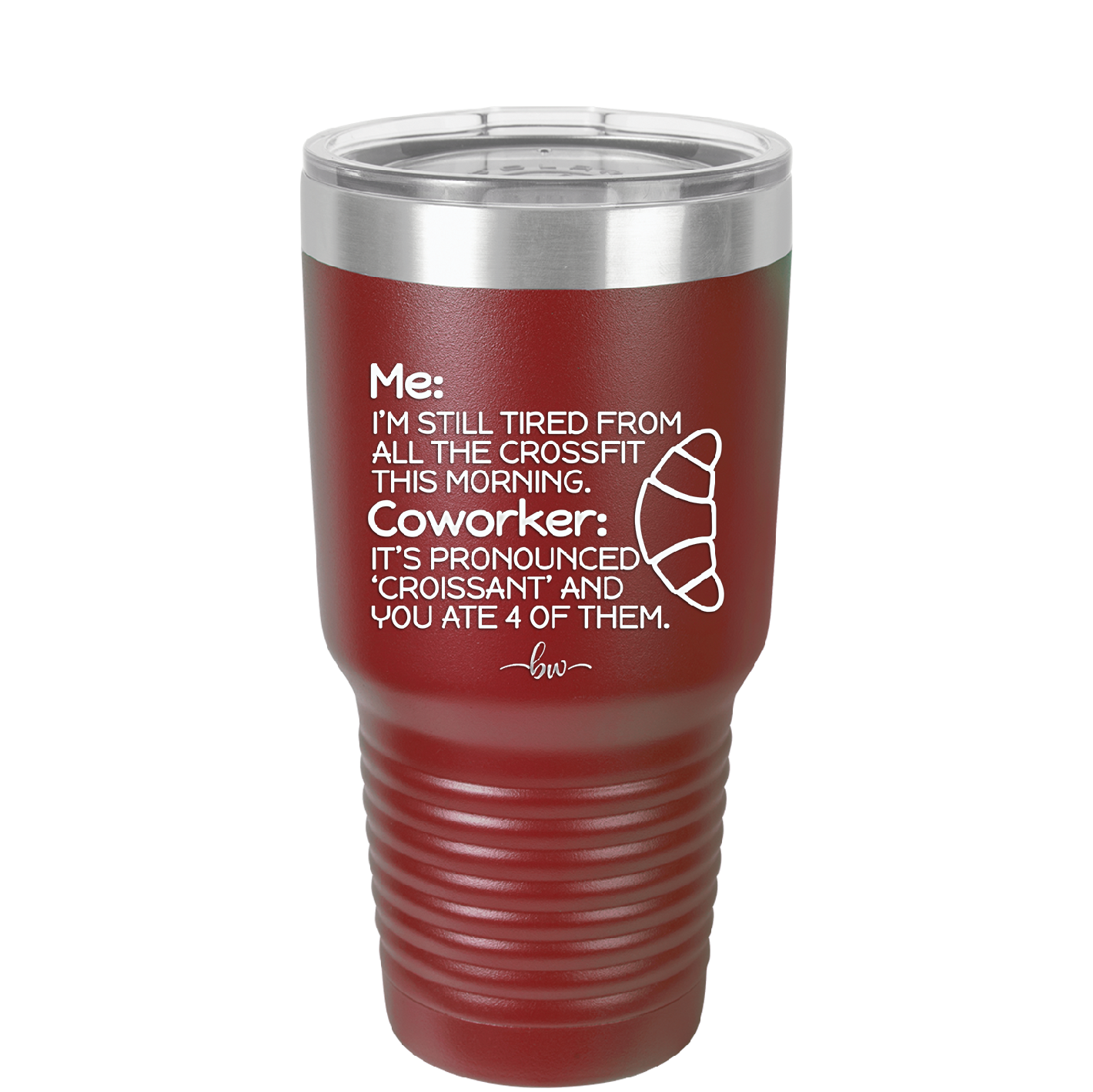 Me I'm Tired of All the Crossfit Coworker it's Pronounced Croissant - Laser Engraved Stainless Steel Drinkware - 2347 -