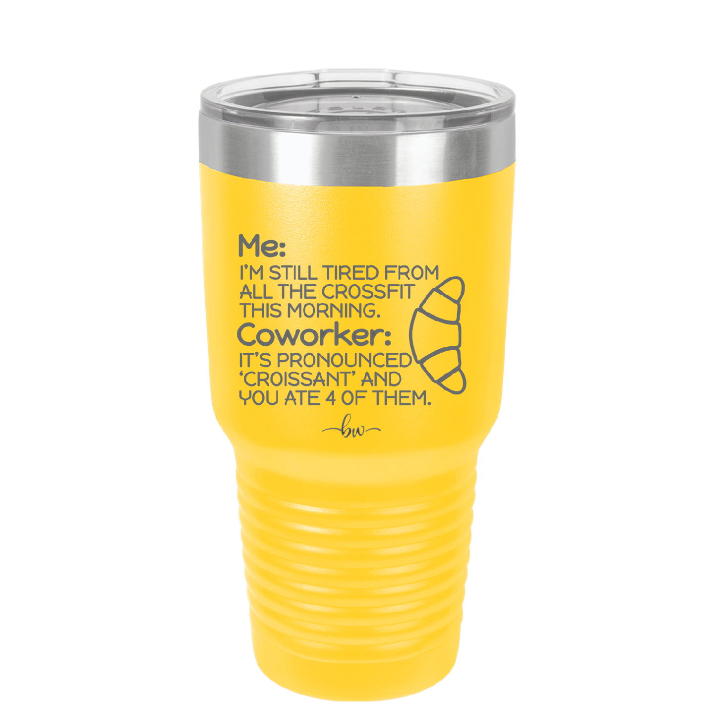 Me I'm Tired of All the Crossfit Coworker it's Pronounced Croissant - Laser Engraved Stainless Steel Drinkware - 2347 -