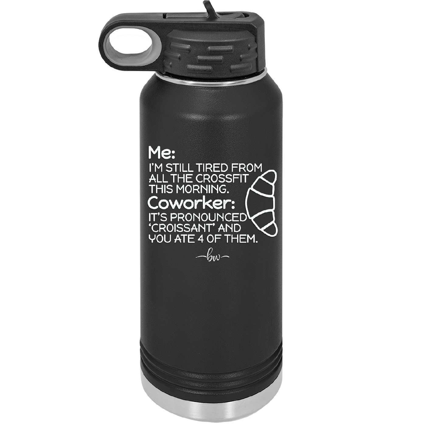 Me I'm Tired of All the Crossfit Coworker it's Pronounced Croissant - Laser Engraved Stainless Steel Drinkware - 2347 -