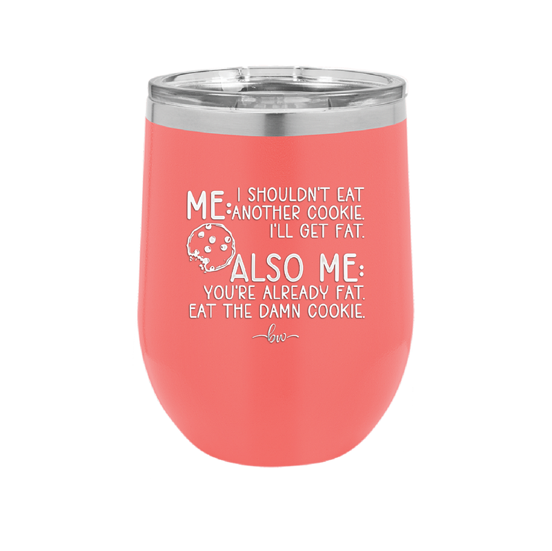 Me I Shouldn't Eat Another Cookie I'll Get Fat - Laser Engraved Stainless Steel Drinkware - 2348 -