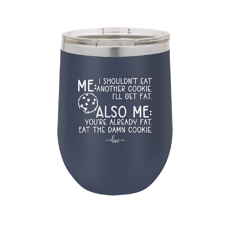 Me I Shouldn't Eat Another Cookie I'll Get Fat - Laser Engraved Stainless Steel Drinkware - 2348 -
