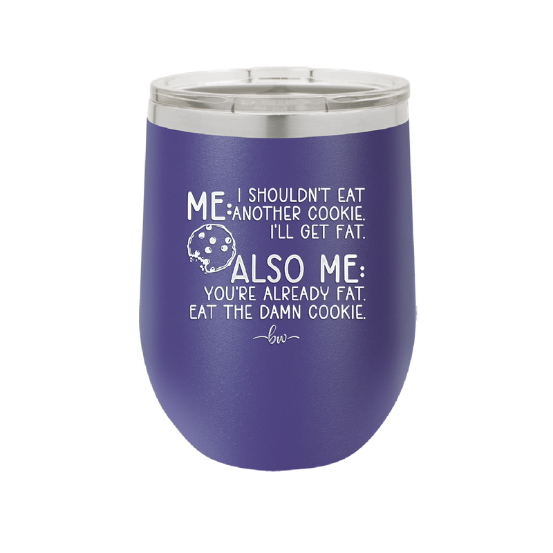 Me I Shouldn't Eat Another Cookie I'll Get Fat - Laser Engraved Stainless Steel Drinkware - 2348 -