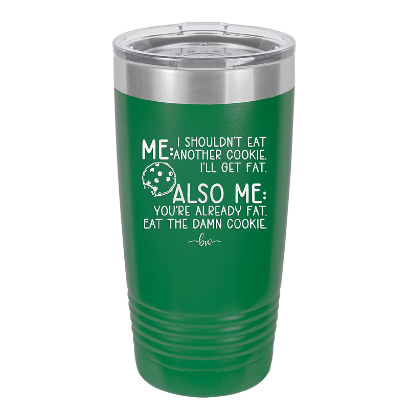 Me I Shouldn't Eat Another Cookie I'll Get Fat - Laser Engraved Stainless Steel Drinkware - 2348 -
