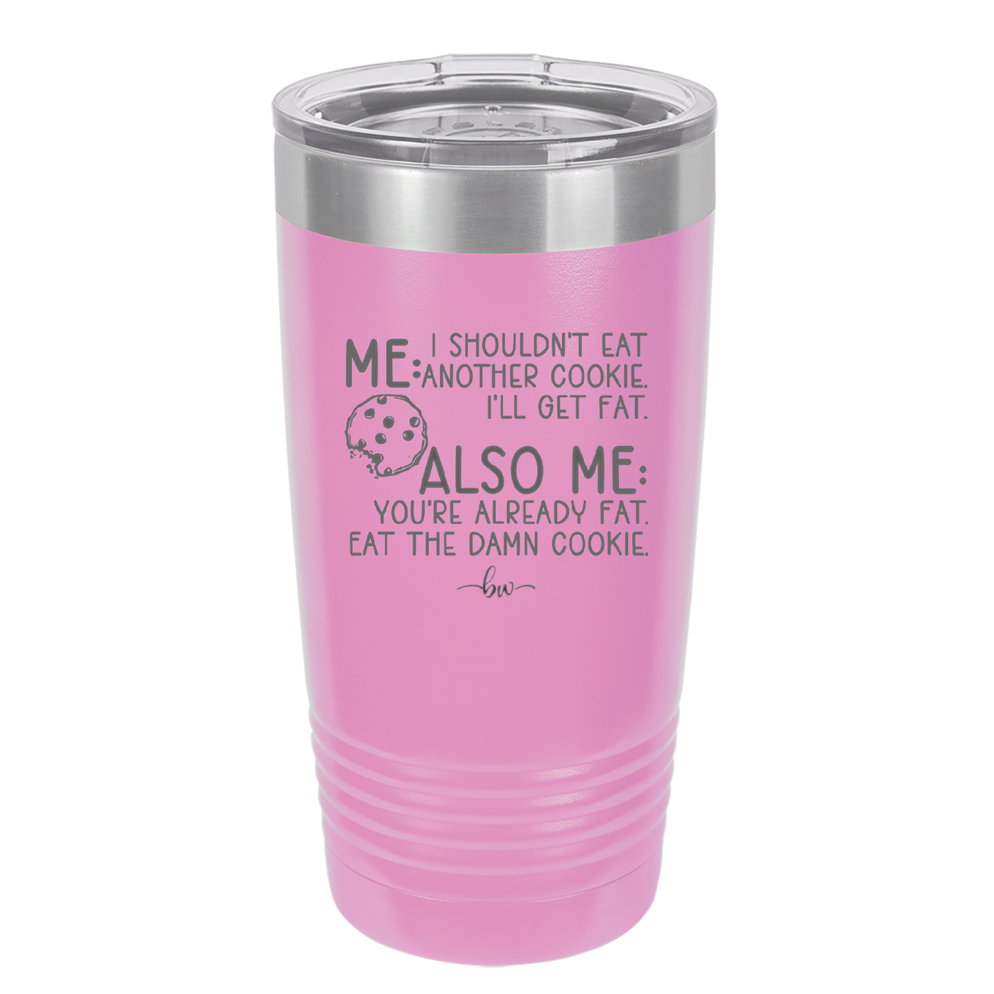 Me I Shouldn't Eat Another Cookie I'll Get Fat - Laser Engraved Stainless Steel Drinkware - 2348 -