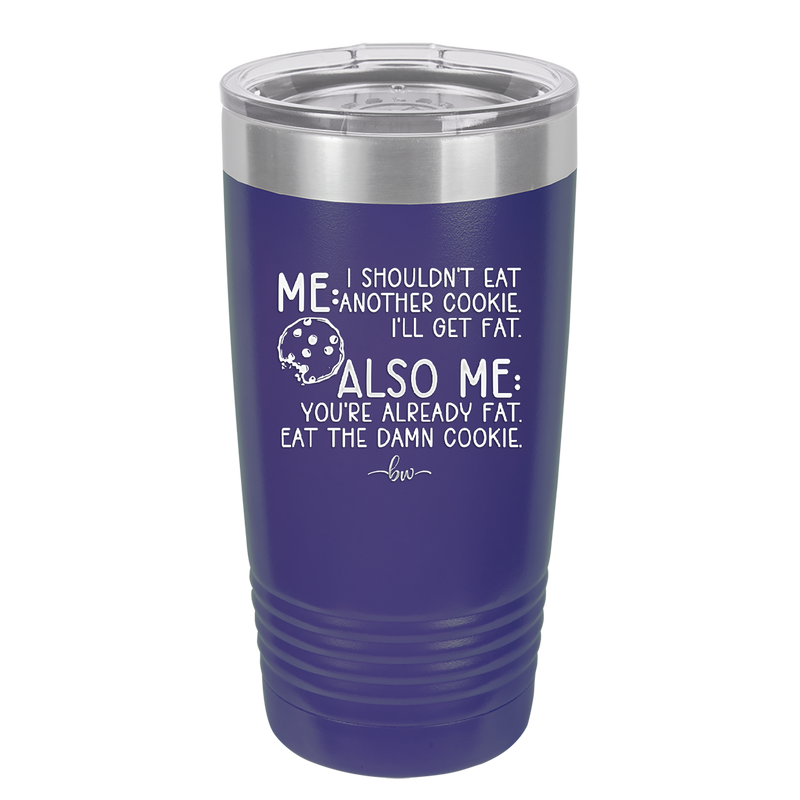 Me I Shouldn't Eat Another Cookie I'll Get Fat - Laser Engraved Stainless Steel Drinkware - 2348 -
