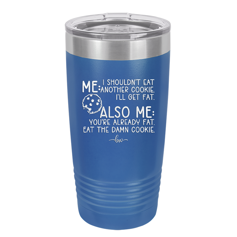 Me I Shouldn't Eat Another Cookie I'll Get Fat - Laser Engraved Stainless Steel Drinkware - 2348 -
