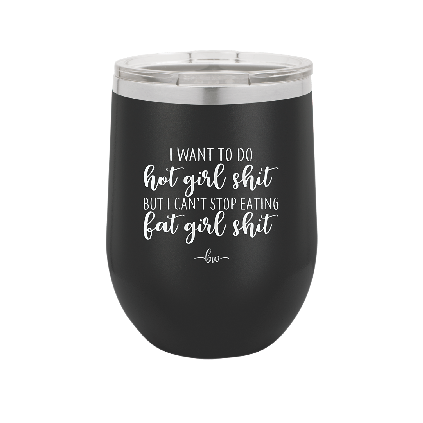 I Want to Do Hot Girl Shit But I Can't Stop Eating Fat Girl Shit - Laser Engraved Stainless Steel Drinkware - 2349 -