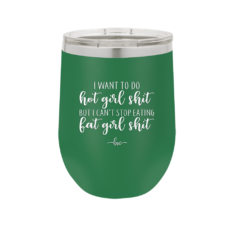 I Want to Do Hot Girl Shit But I Can't Stop Eating Fat Girl Shit - Laser Engraved Stainless Steel Drinkware - 2349 -