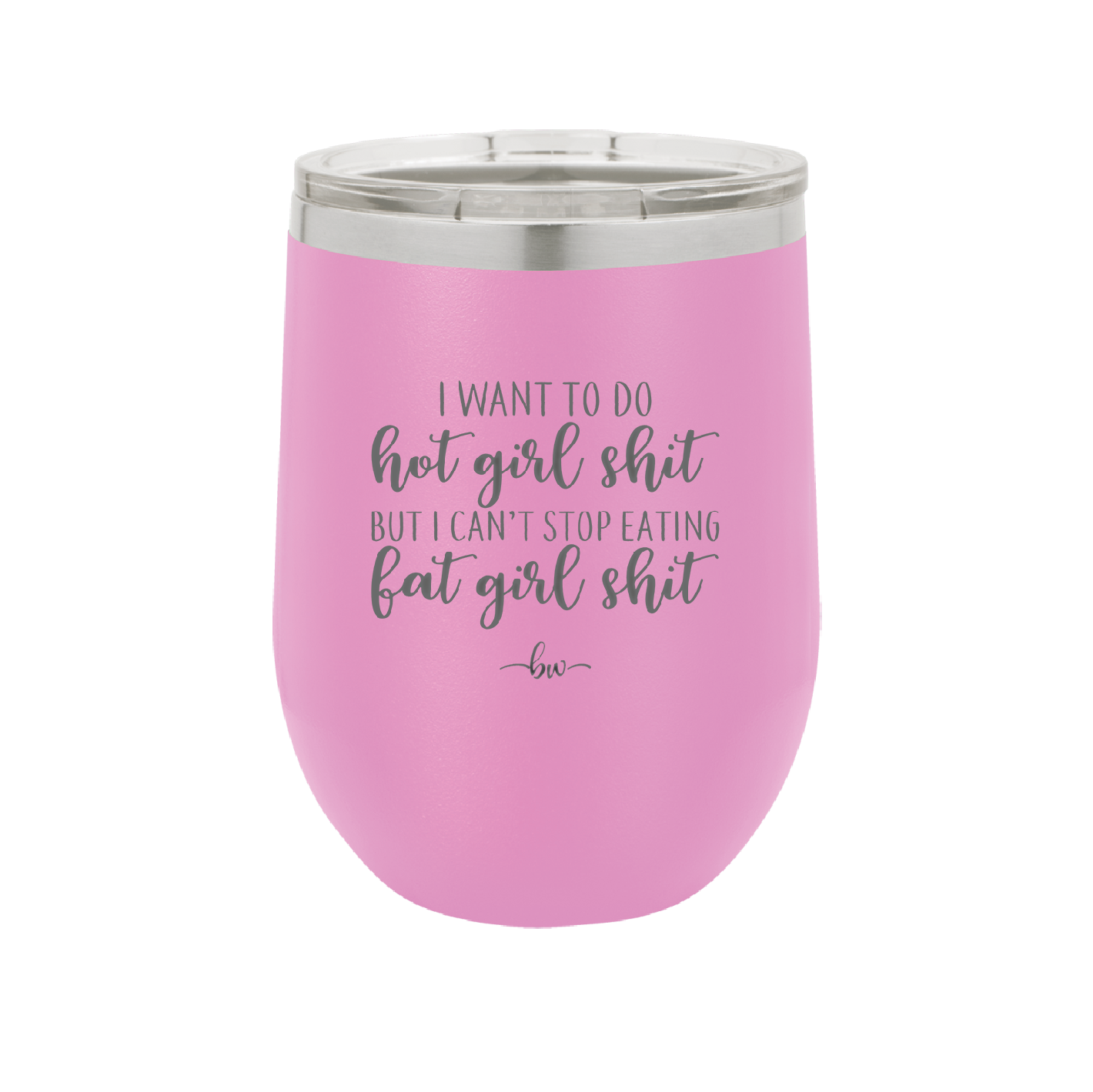 I Want to Do Hot Girl Shit But I Can't Stop Eating Fat Girl Shit - Laser Engraved Stainless Steel Drinkware - 2349 -