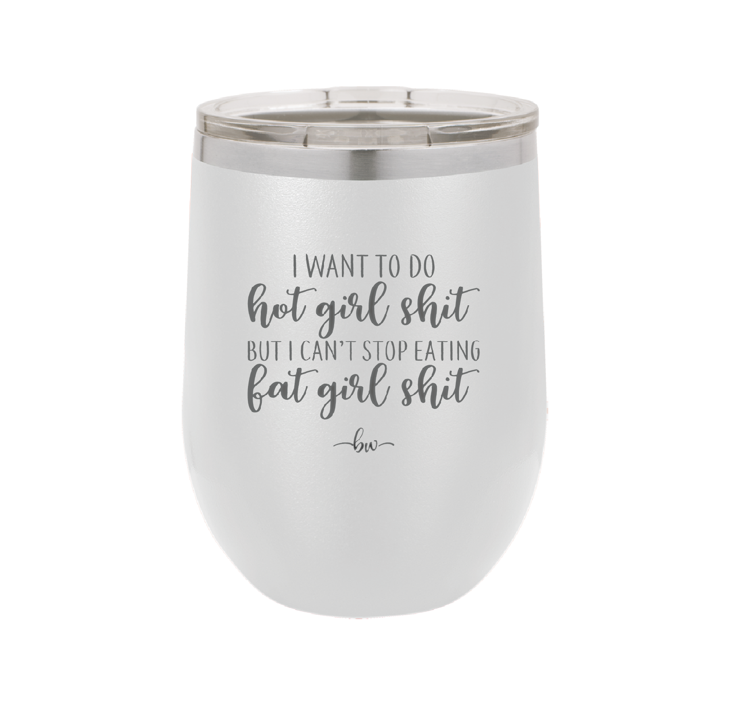 I Want to Do Hot Girl Shit But I Can't Stop Eating Fat Girl Shit - Laser Engraved Stainless Steel Drinkware - 2349 -