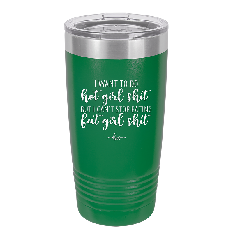 I Want to Do Hot Girl Shit But I Can't Stop Eating Fat Girl Shit - Laser Engraved Stainless Steel Drinkware - 2349 -
