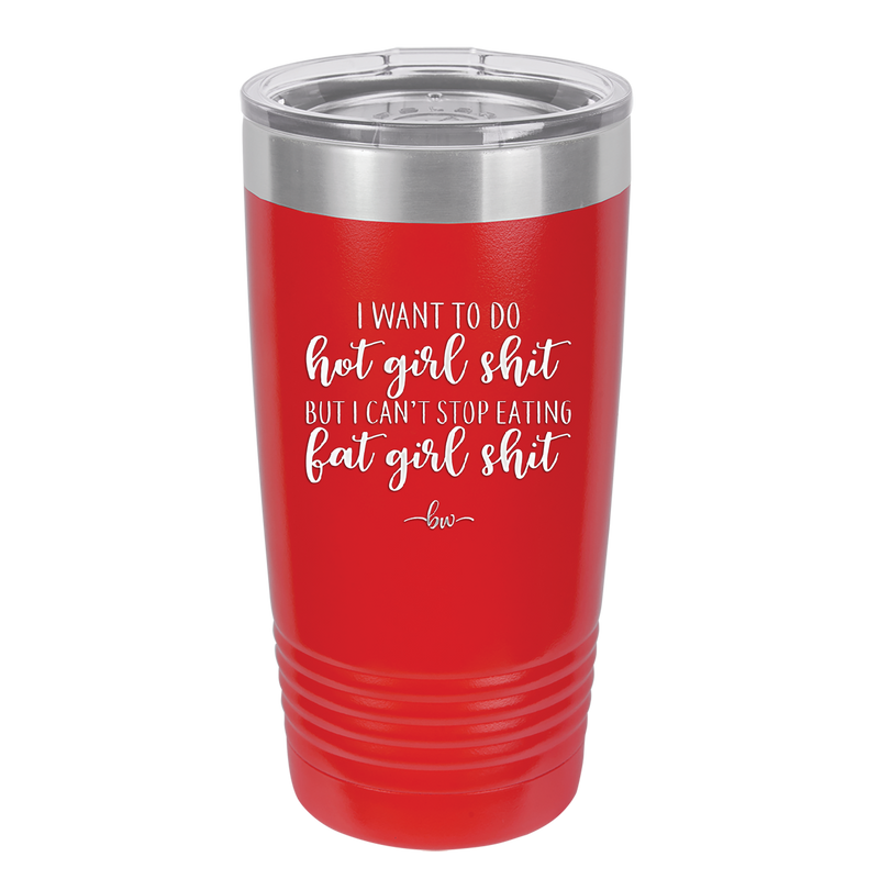 I Want to Do Hot Girl Shit But I Can't Stop Eating Fat Girl Shit - Laser Engraved Stainless Steel Drinkware - 2349 -