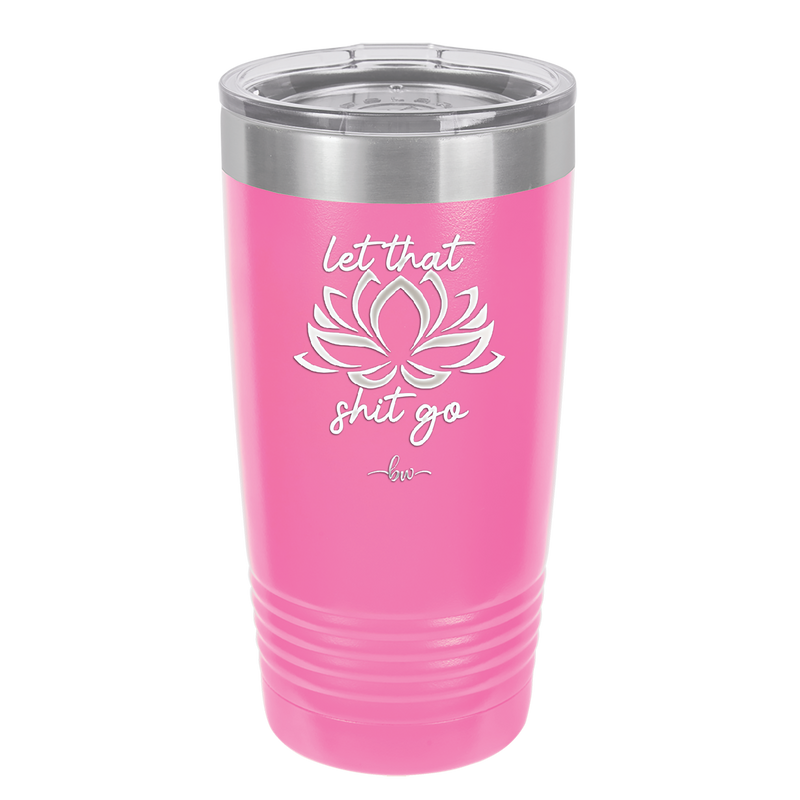 Let That Shit Go - Laser Engraved Stainless Steel Drinkware - 2352-