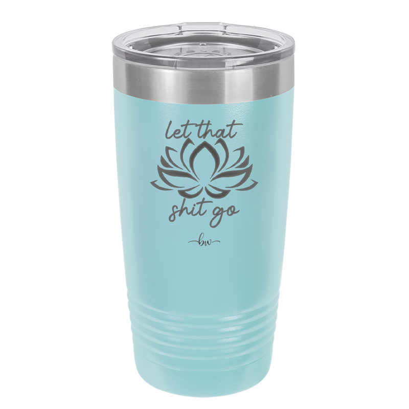 Let That Shit Go - Laser Engraved Stainless Steel Drinkware - 2352-