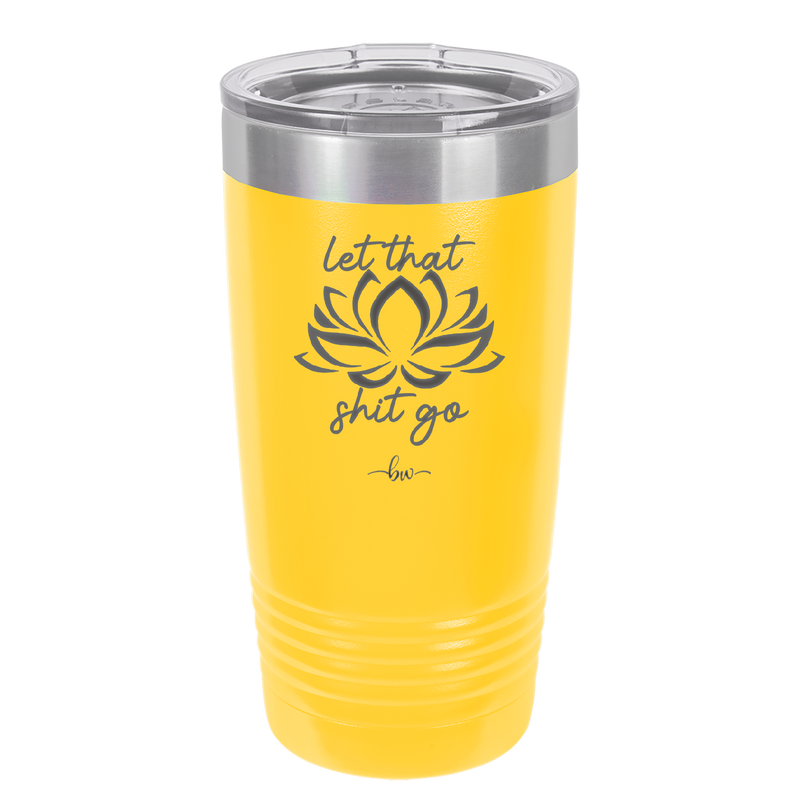 Let That Shit Go - Laser Engraved Stainless Steel Drinkware - 2352-