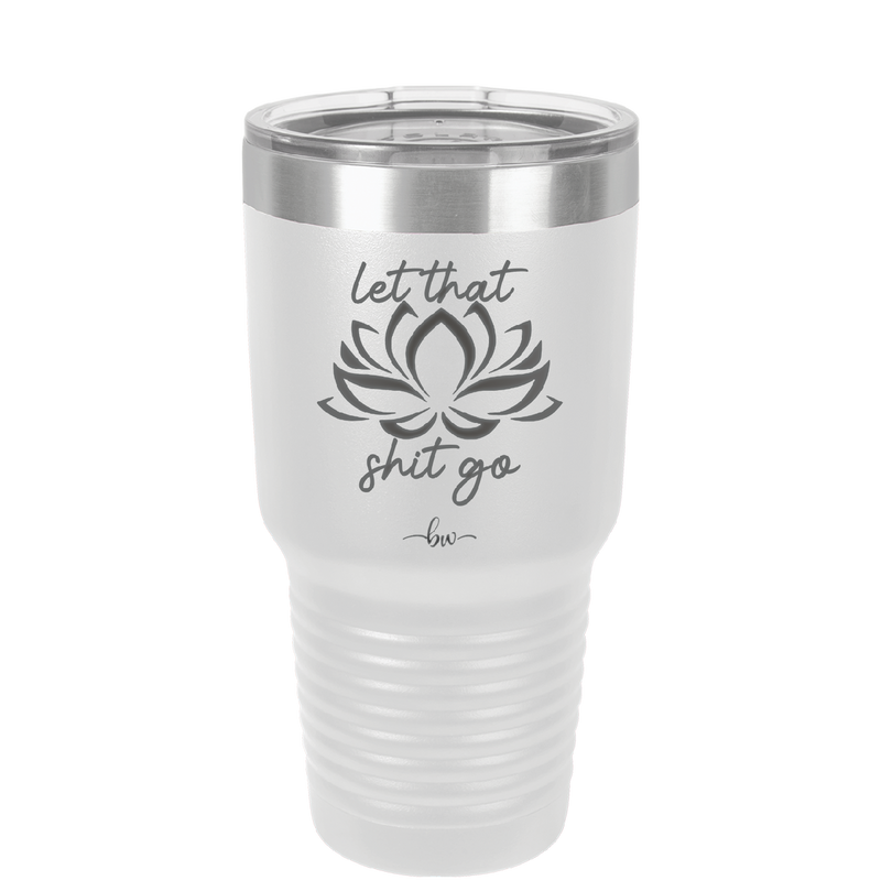Let That Shit Go - Laser Engraved Stainless Steel Drinkware - 2352-